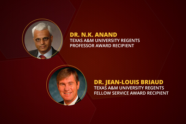 Dr. N.K. Anand Texas A&amp;amp;M University Regents Professor Award Recipient. Dr. Jean-Louis Briaud Texas A&amp;amp;M University Regents Fellow Service Award Recipient