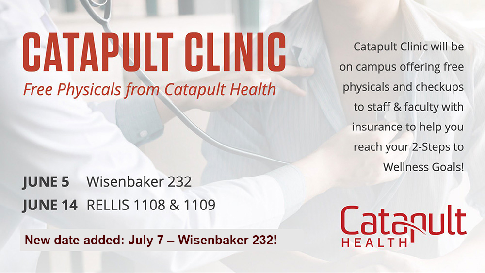 Decorative banner containing text: Catapult Clinic. Catapult Clinic will be on campus offering free physicals and checkups to staff and faculty with insurance to help you reach your 2-Steps to Wellness Goals! Free physicals from Catapult Health, June 5 at Wisenbaker 239 and June 14 at Rellis 1108 and 1109. Your Two-Steps to Wellness goals are due June 30! 