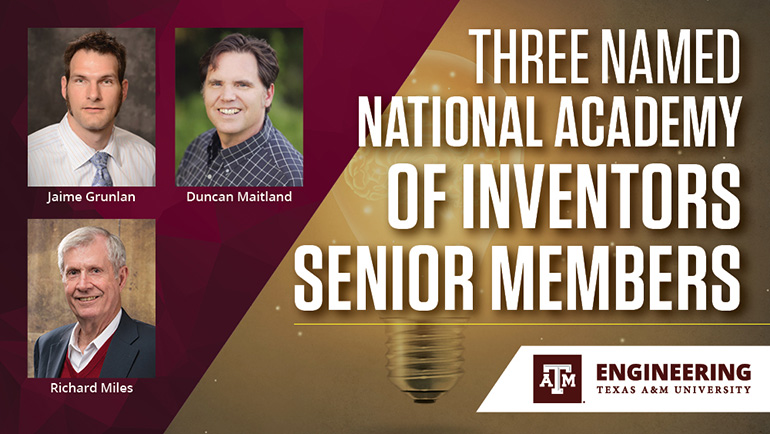Banner of Jaime Grunlan, Duncan Maitland, and Richard Miles named as Three Named National Academy of Inventors Senior Members Engineering Texas A&amp;M University