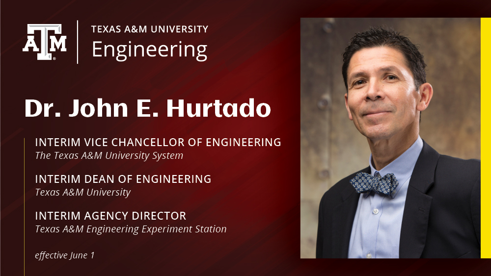 Photo of Dr. John Hurtado and text with this new titles, interim vice chancellor for The Texas A&amp;M University System, interim dean of engineering at Texas A&amp;M University and interim agency director of the Texas A&amp;M Engineering Experiment Station. Effective June 1.